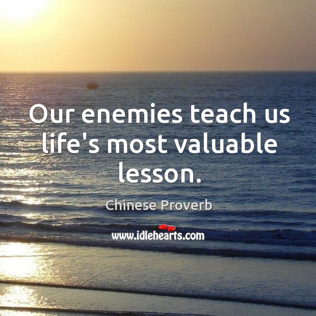 Our enemies teach us life’s most valuable lesson. Chinese Proverbs Image