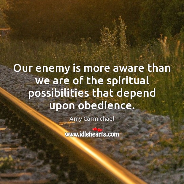 Our enemy is more aware than we are of the spiritual possibilities Amy Carmichael Picture Quote