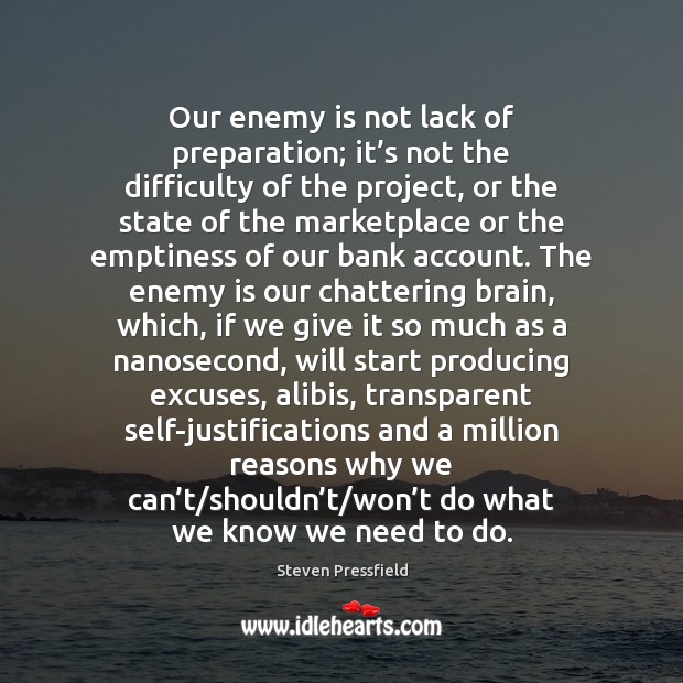 Our enemy is not lack of preparation; it’s not the difficulty 