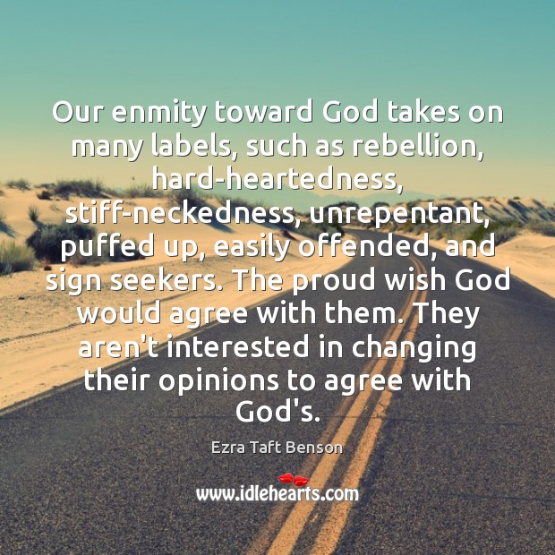 Our enmity toward God takes on many labels, such as rebellion, hard-heartedness, Ezra Taft Benson Picture Quote