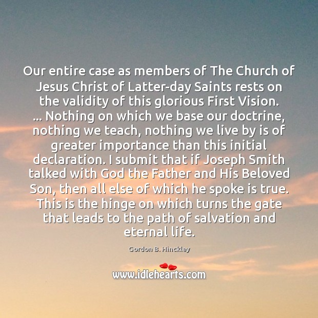 Our entire case as members of The Church of Jesus Christ of Gordon B. Hinckley Picture Quote