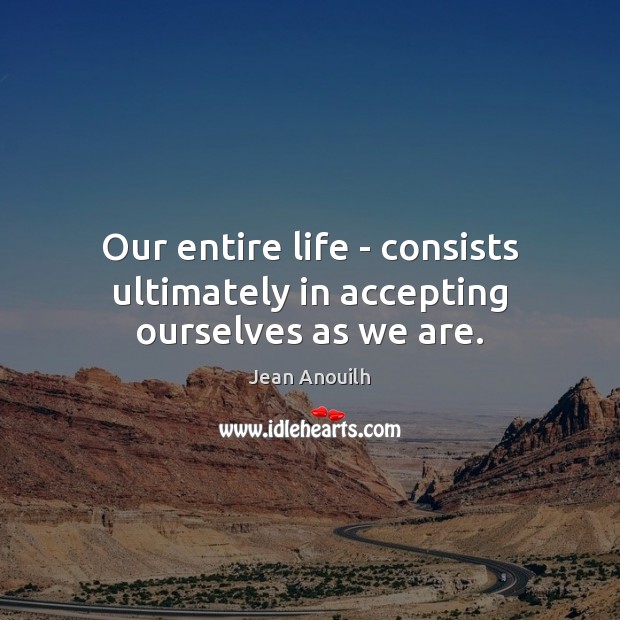 Our entire life – consists ultimately in accepting ourselves as we are. Image