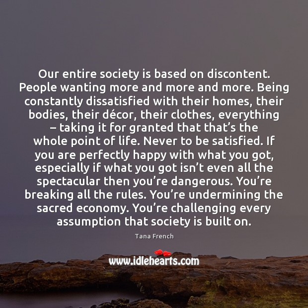 Our entire society is based on discontent. People wanting more and more Society Quotes Image