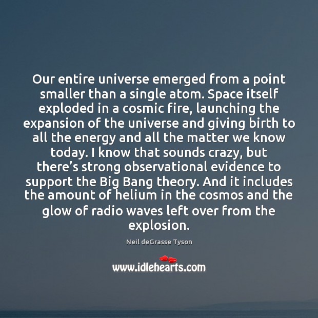 Our entire universe emerged from a point smaller than a single atom. Neil deGrasse Tyson Picture Quote