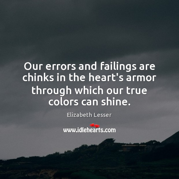 Our errors and failings are chinks in the heart’s armor through which Elizabeth Lesser Picture Quote