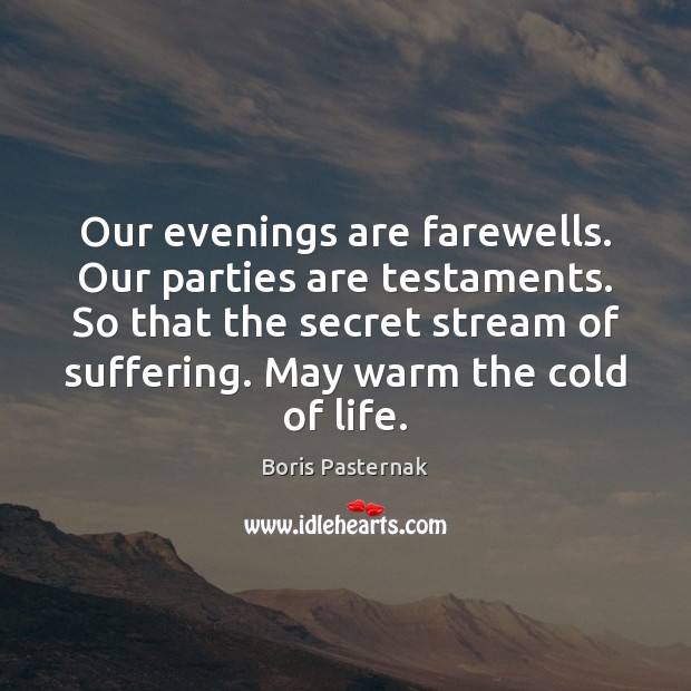 Our evenings are farewells. Our parties are testaments. So that the secret Boris Pasternak Picture Quote