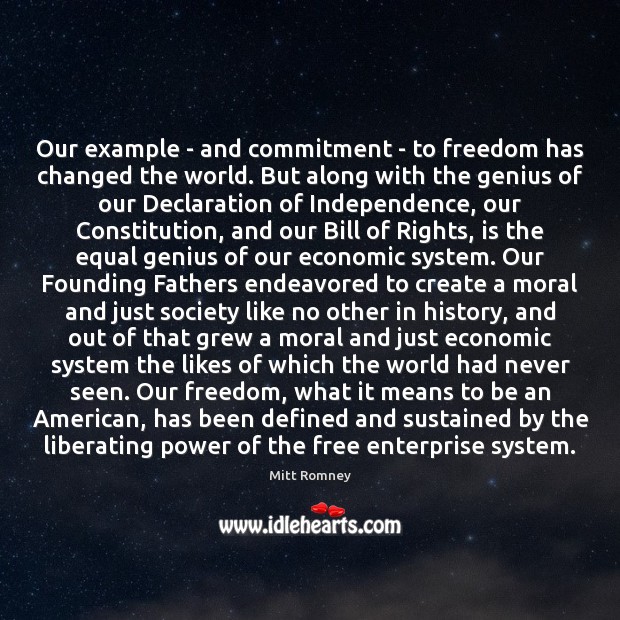 Our example – and commitment – to freedom has changed the world. Mitt Romney Picture Quote