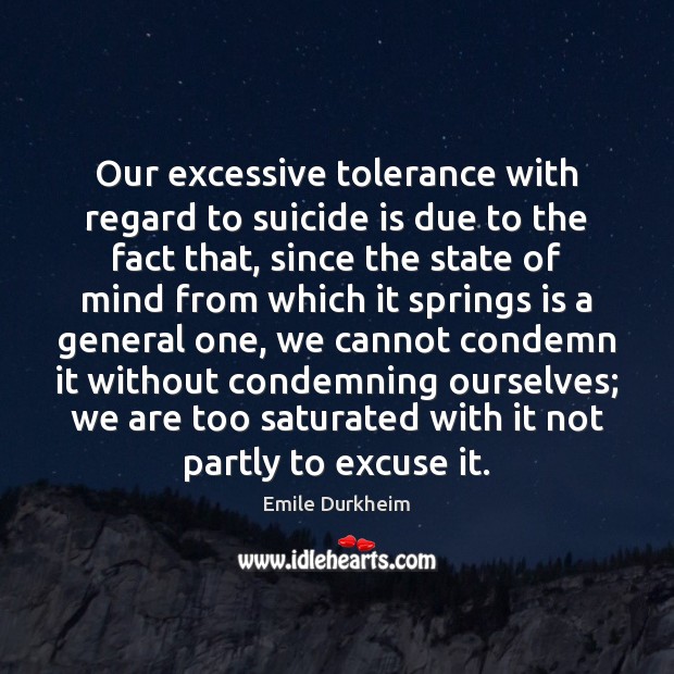 Our excessive tolerance with regard to suicide is due to the fact Emile Durkheim Picture Quote