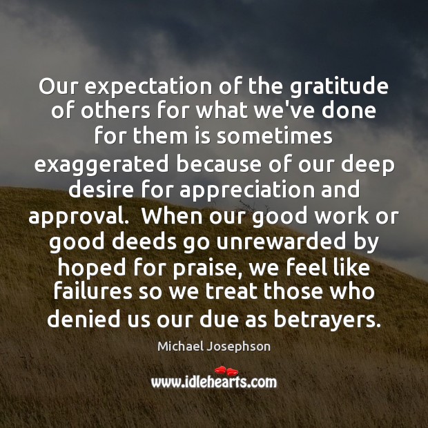 Our expectation of the gratitude of others for what we’ve done for Michael Josephson Picture Quote