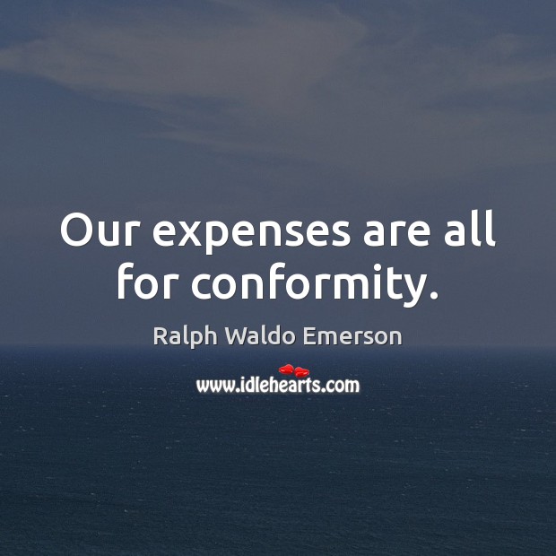 Our expenses are all for conformity. Image