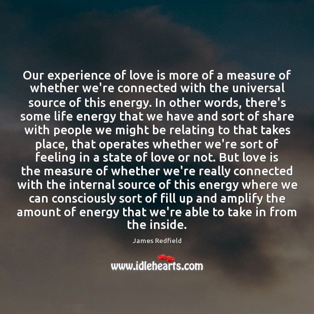 Our experience of love is more of a measure of whether we’re James Redfield Picture Quote