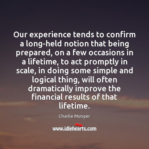 Our experience tends to confirm a long-held notion that being prepared, on Charlie Munger Picture Quote