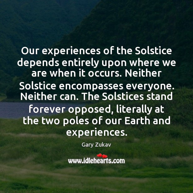 Our experiences of the Solstice depends entirely upon where we are when Image