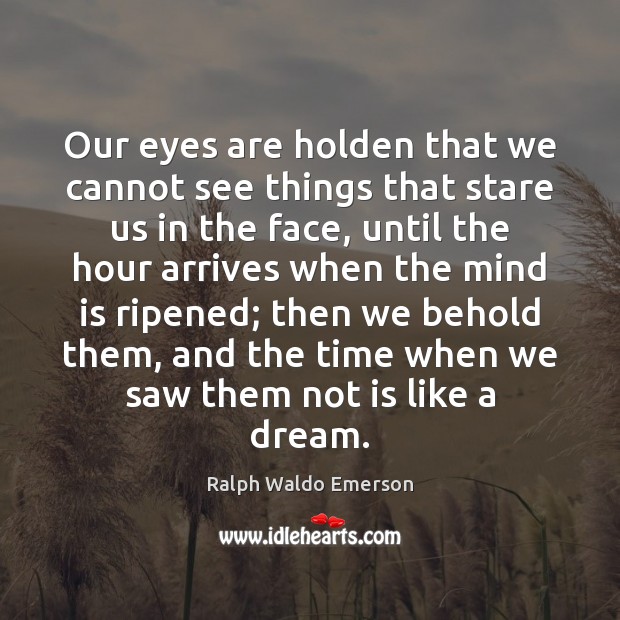 Our eyes are holden that we cannot see things that stare us Ralph Waldo Emerson Picture Quote