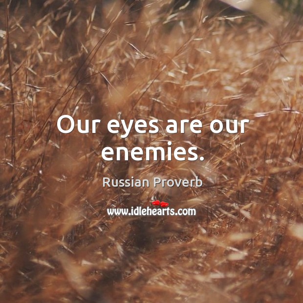 Our eyes are our enemies. Russian Proverbs Image