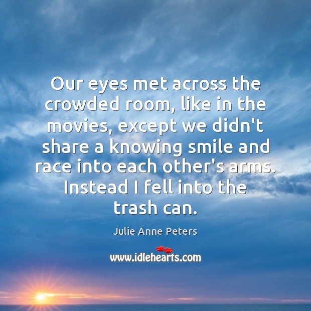 Our eyes met across the crowded room, like in the movies, except Julie Anne Peters Picture Quote
