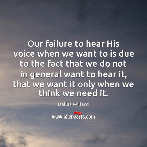 Our failure to hear His voice when we want to is due Dallas Willard Picture Quote