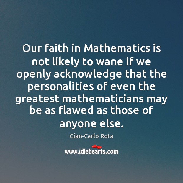 Our faith in Mathematics is not likely to wane if we openly Gian-Carlo Rota Picture Quote