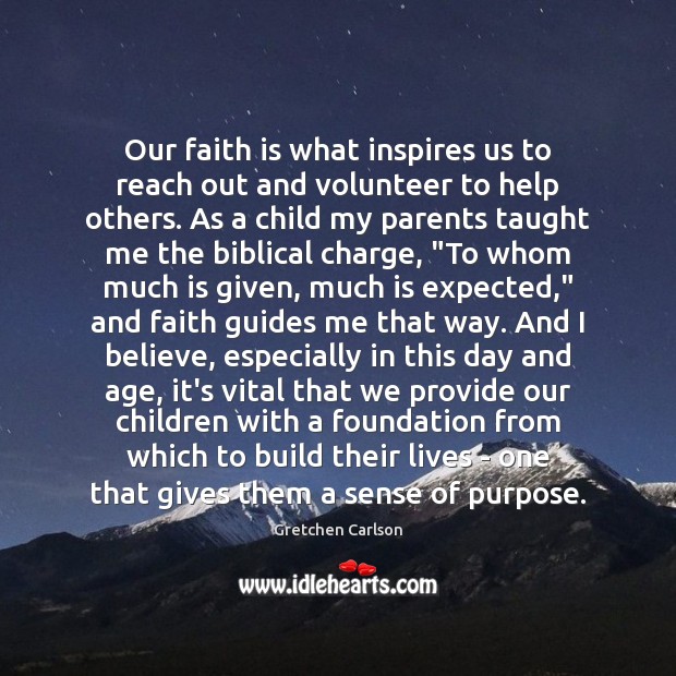 Our faith is what inspires us to reach out and volunteer to Gretchen Carlson Picture Quote