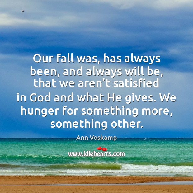 Our fall was, has always been, and always will be, that we Ann Voskamp Picture Quote
