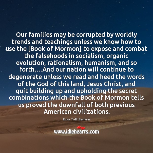Our families may be corrupted by worldly trends and teachings unless we Ezra Taft Benson Picture Quote