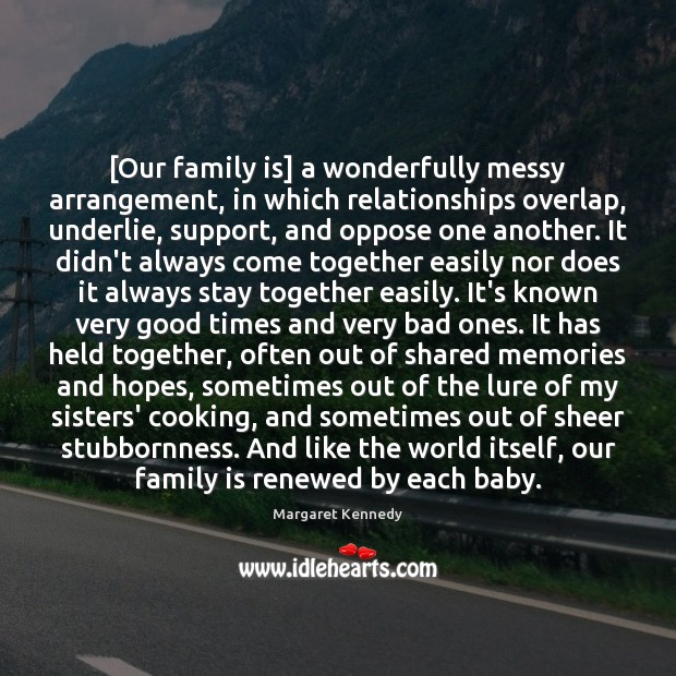 [Our family is] a wonderfully messy arrangement, in which relationships overlap, underlie, Margaret Kennedy Picture Quote