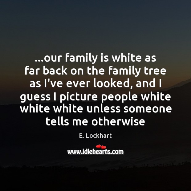 …our family is white as far back on the family tree as E. Lockhart Picture Quote