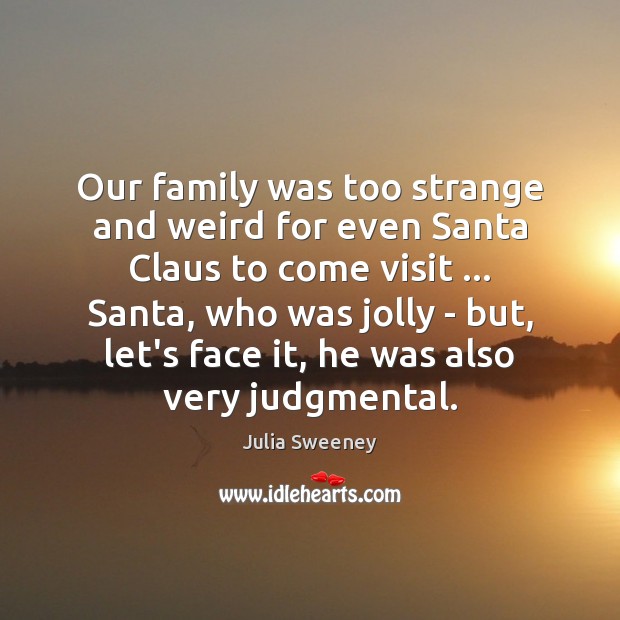 Our family was too strange and weird for even Santa Claus to Julia Sweeney Picture Quote