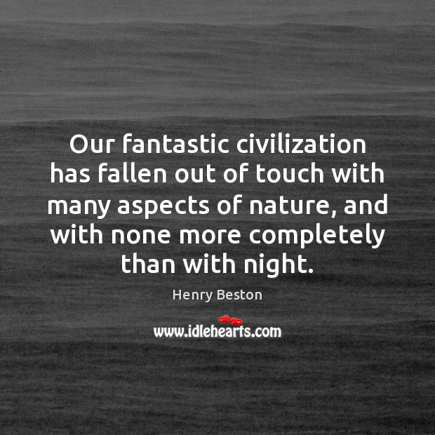 Our fantastic civilization has fallen out of touch with many aspects of Henry Beston Picture Quote