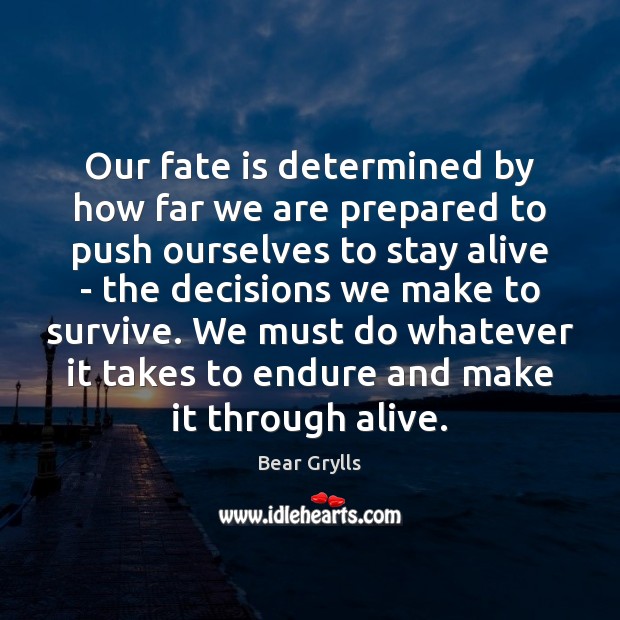 Our fate is determined by how far we are prepared to push Bear Grylls Picture Quote