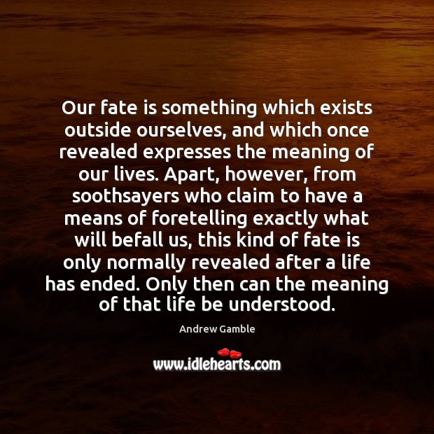 Our fate is something which exists outside ourselves, and which once revealed Image