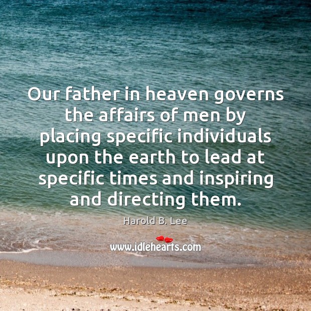 Our father in heaven governs the affairs of men by placing specific Harold B. Lee Picture Quote