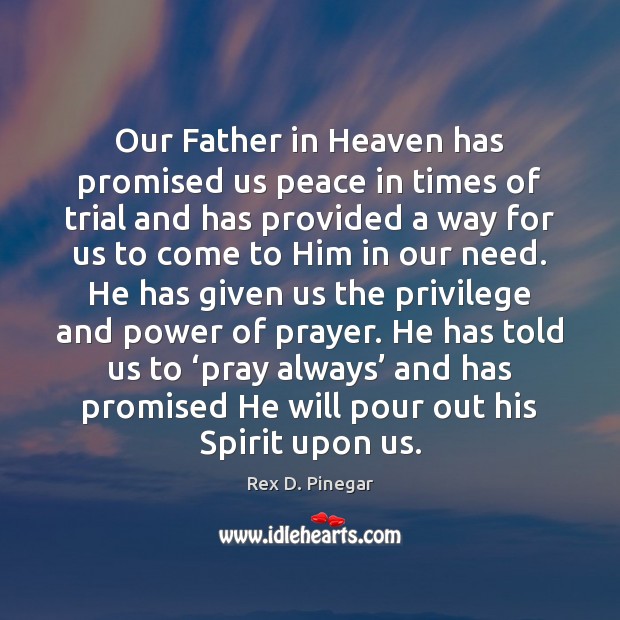 Our Father in Heaven has promised us peace in times of trial Rex D. Pinegar Picture Quote