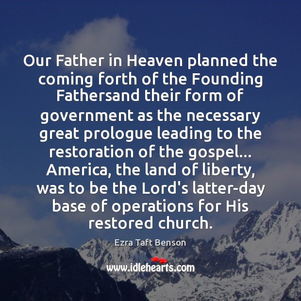 Our Father in Heaven planned the coming forth of the Founding Fathersand Ezra Taft Benson Picture Quote