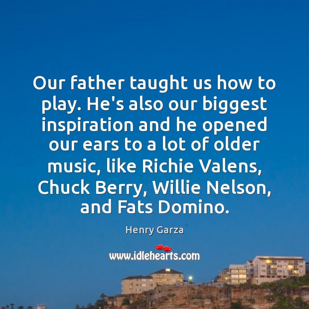 Our father taught us how to play. He’s also our biggest inspiration Henry Garza Picture Quote
