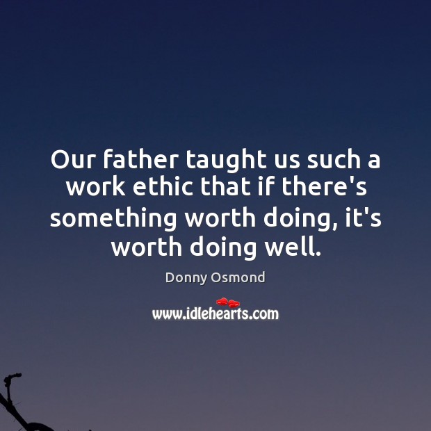 Our father taught us such a work ethic that if there’s something Image