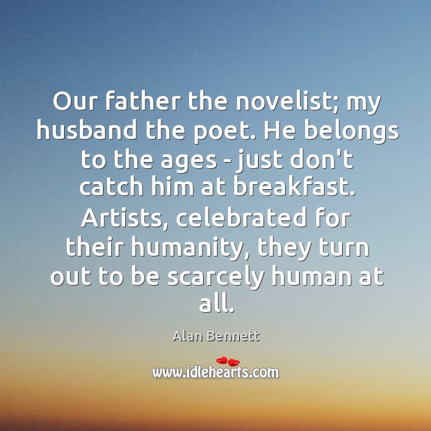 Our father the novelist; my husband the poet. He belongs to the Alan Bennett Picture Quote