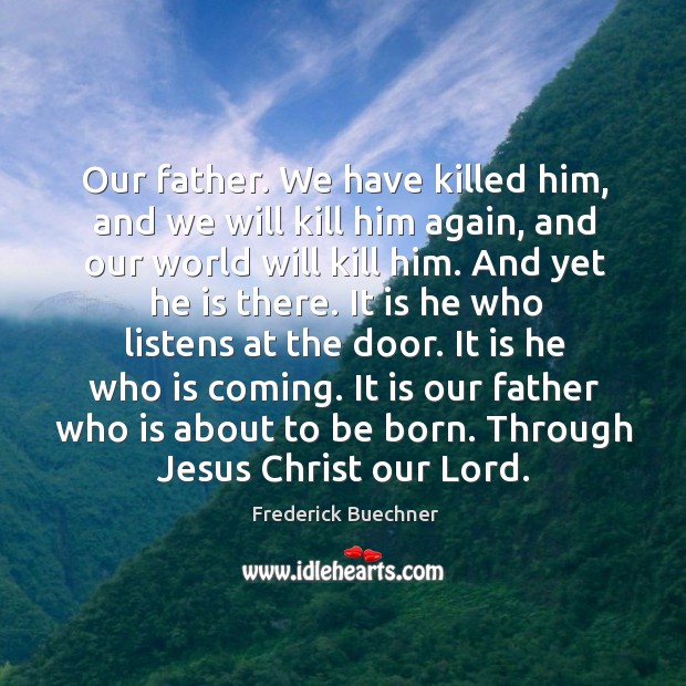 Our father. We have killed him, and we will kill him again, Frederick Buechner Picture Quote