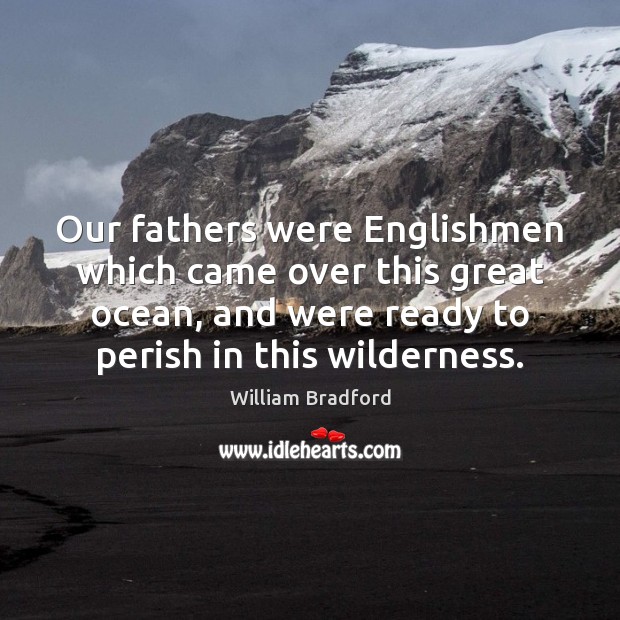 Our fathers were Englishmen which came over this great ocean, and were Image