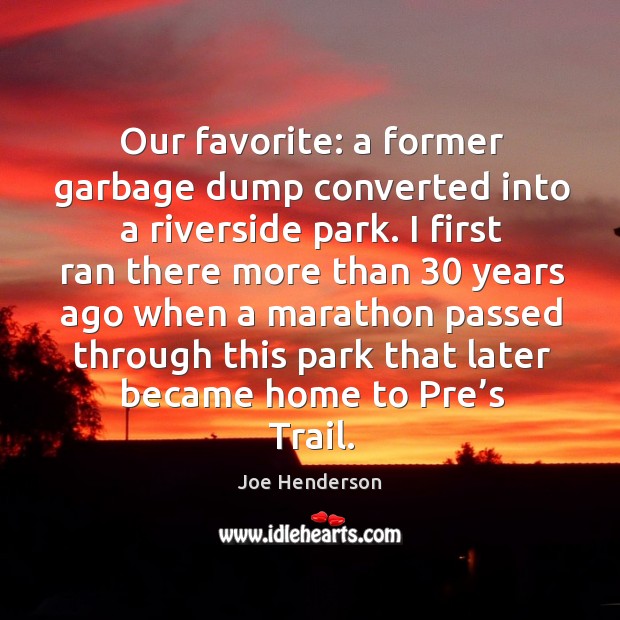 Our favorite: a former garbage dump converted into a riverside park. Joe Henderson Picture Quote