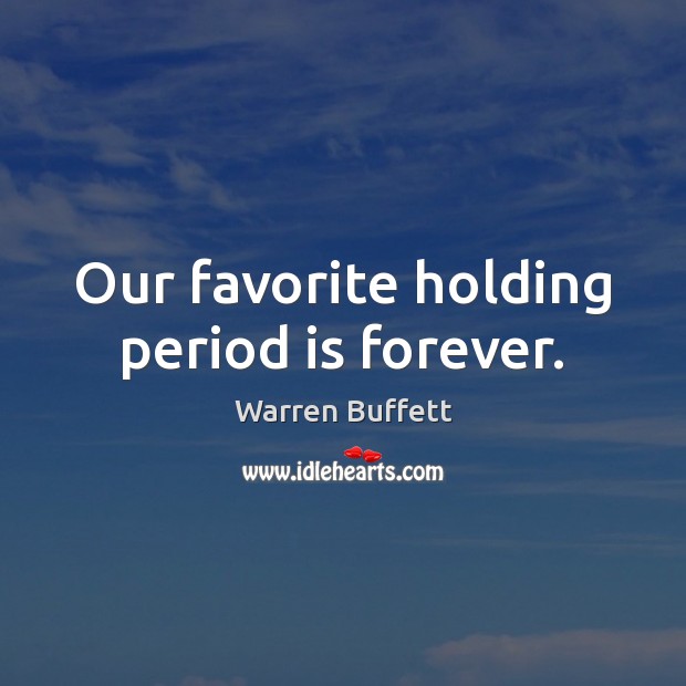 Our favorite holding period is forever. Image
