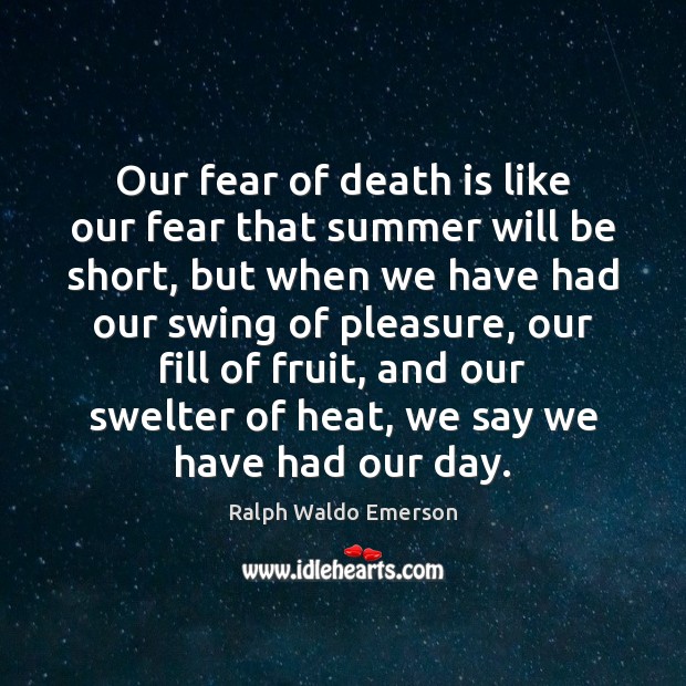 Our fear of death is like our fear that summer will be Image