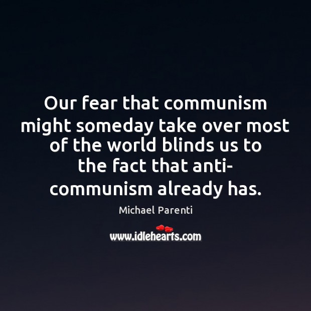 Our fear that communism might someday take over most of the world Michael Parenti Picture Quote