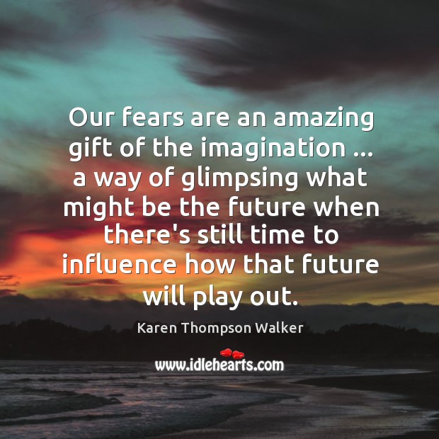 Our fears are an amazing gift of the imagination … a way of Karen Thompson Walker Picture Quote