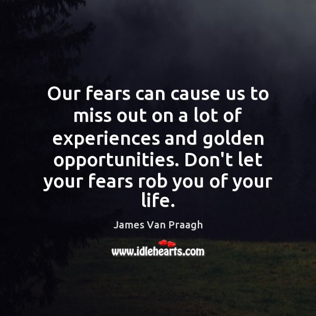 Our fears can cause us to miss out on a lot of James Van Praagh Picture Quote