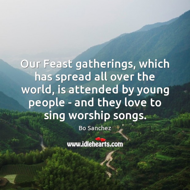 Our Feast gatherings, which has spread all over the world, is attended Bo Sanchez Picture Quote