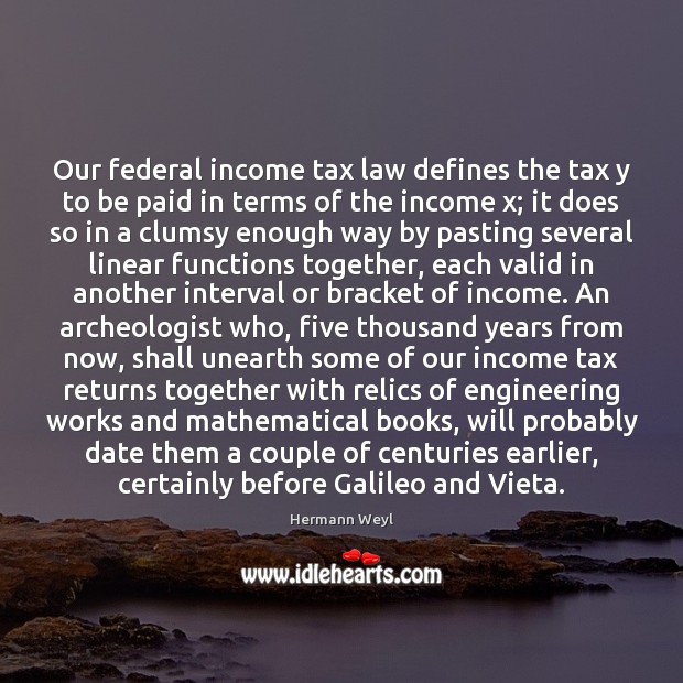 Our federal income tax law defines the tax y to be paid Hermann Weyl Picture Quote