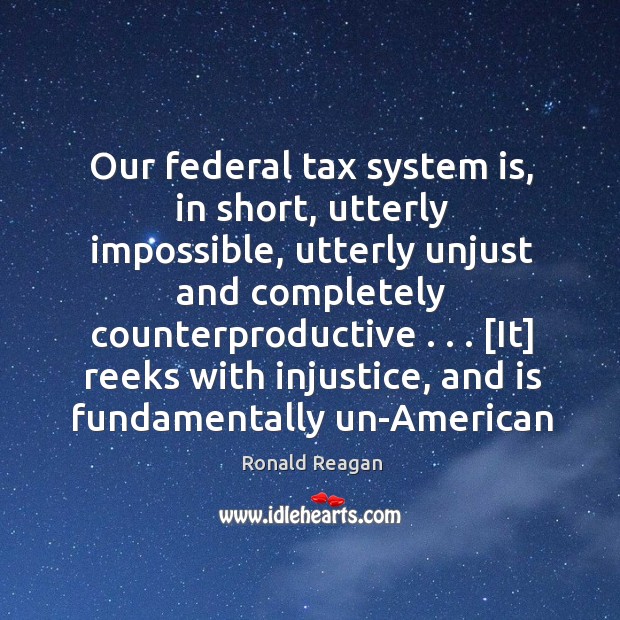 Our federal tax system is, in short, utterly impossible, utterly unjust and Image