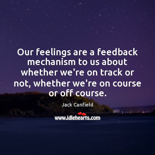 Our feelings are a feedback mechanism to us about whether we’re on Jack Canfield Picture Quote