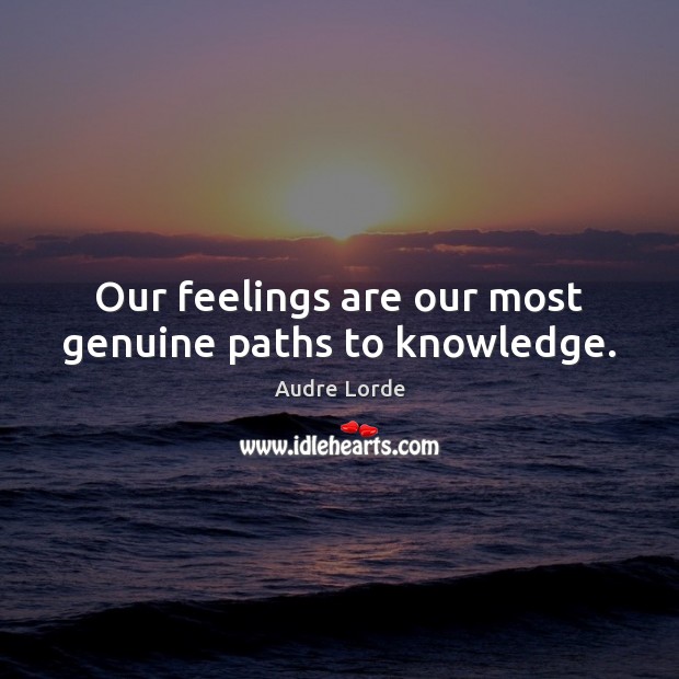 Our feelings are our most genuine paths to knowledge. Image